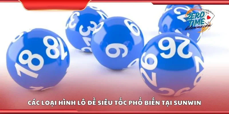 Một số loại hình lô đề siêu tốc phổ biến tại Sunwin
